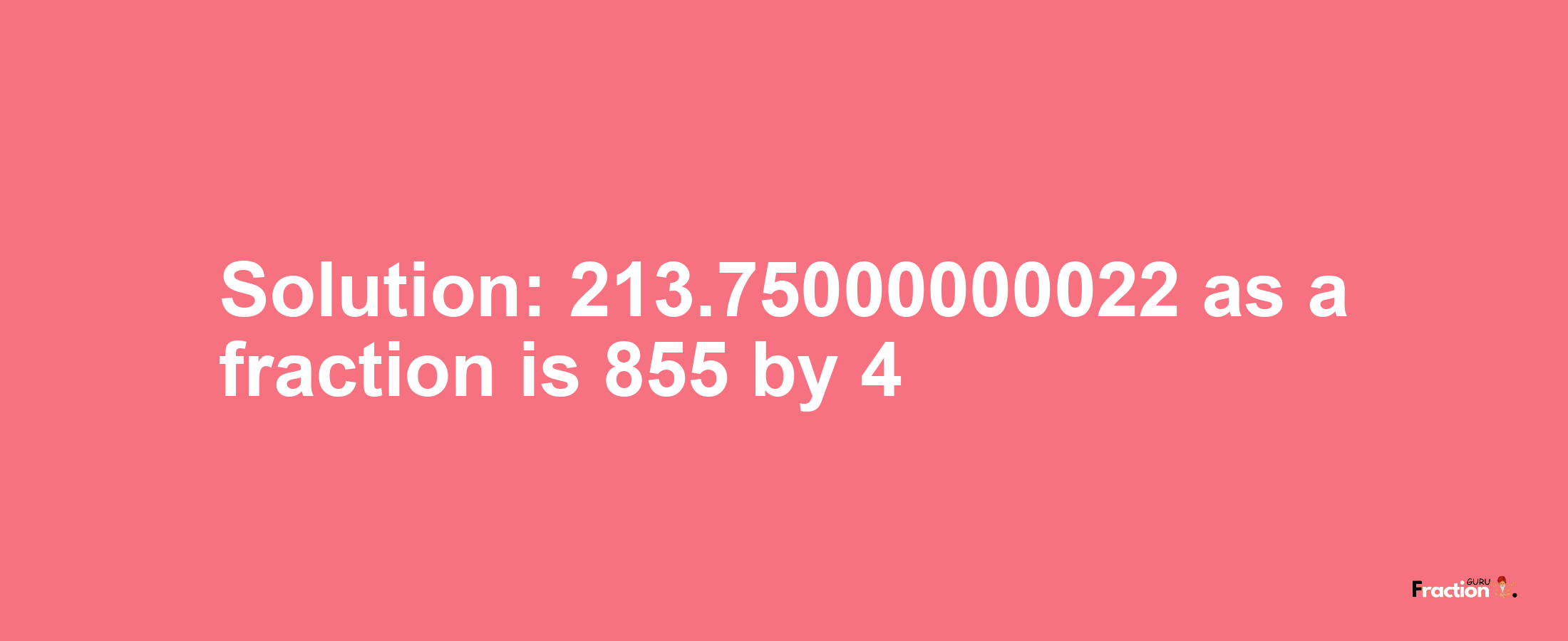 Solution:213.75000000022 as a fraction is 855/4